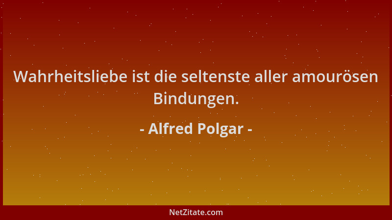 Alfred Polgar - Wahrheitsliebe ist die seltenste aller amourösen Bindungen....