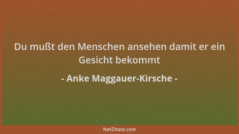 Anke Maggauer-Kirsche - Du mußt den Menschen ansehen damit er ein Gesicht bekommt...
