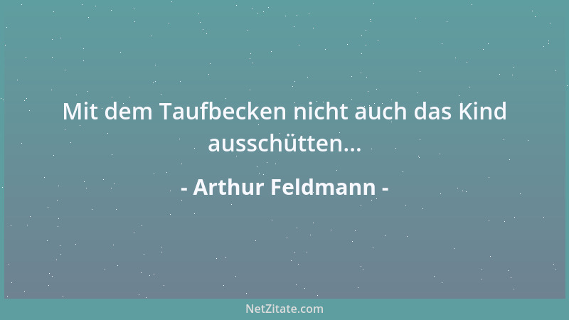 Arthur Feldmann - Mit dem Taufbecken nicht auch das Kind ausschütten......