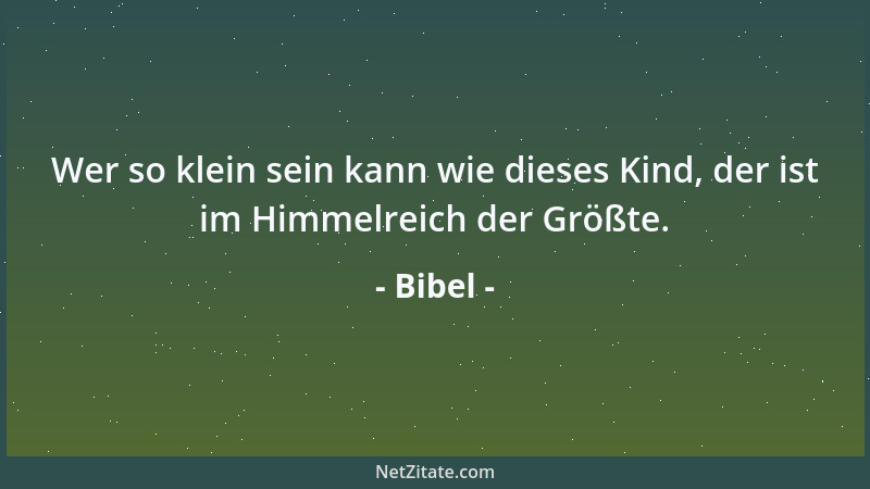 Bibel - Wer so klein sein kann wie dieses Kind, der ist im Himmelreich der Größte....