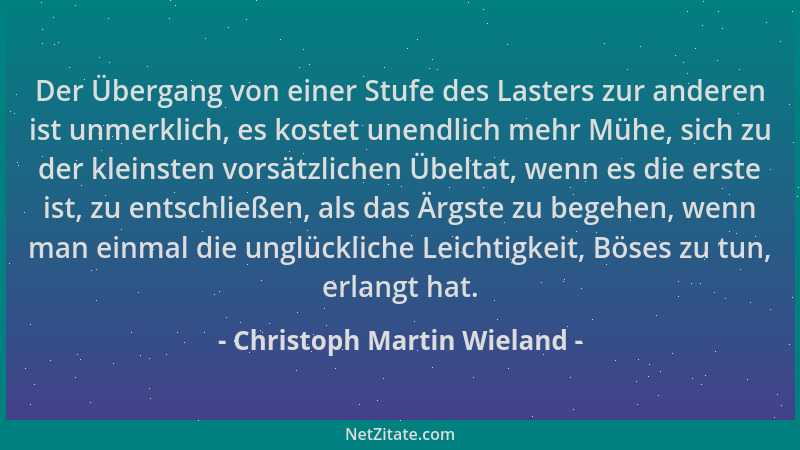 Christoph Martin Wieland - Der Übergang von einer Stufe des Lasters zur anderen ist unmerklich, es kostet unendlich mehr Mü...
