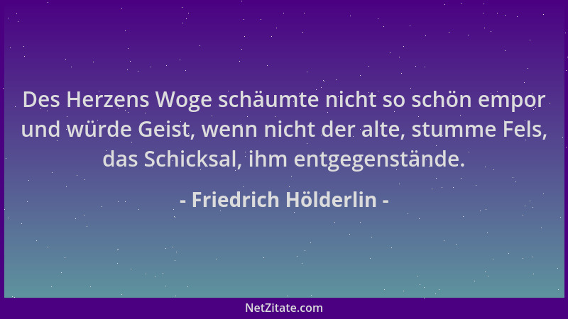 Friedrich Hölderlin - Des Herzens Woge schäumte nicht so schön empor und würde Geist, wenn nicht der alte, stumme Fels, das...