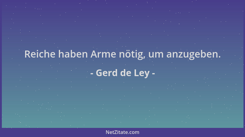 Gerd de Ley - Reiche haben Arme nötig, um anzugeben....