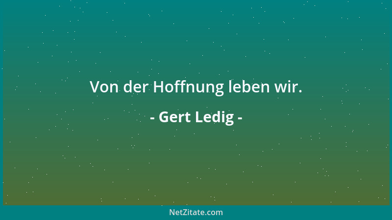 Gert Ledig - Von der Hoffnung leben wir....