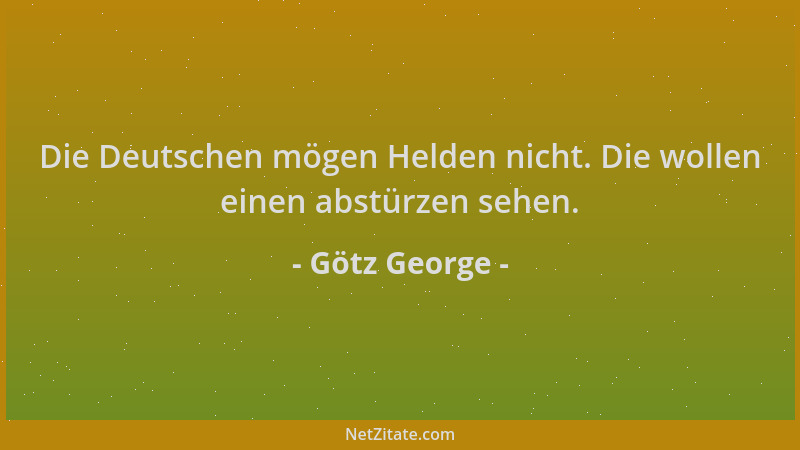 Götz George - Die Deutschen mögen Helden nicht. Die wollen einen abstürzen sehen....