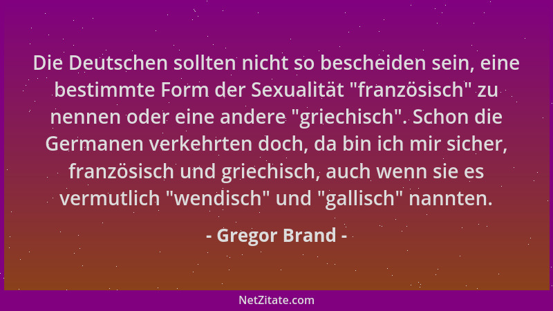 Gregor Brand - Die Deutschen sollten nicht so bescheiden sein, eine bestimmte Form der Sexualität  "französisch " zu nennen o...
