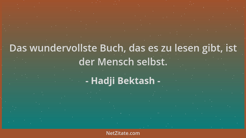 Hadji Bektash - Das wundervollste Buch, das es zu lesen gibt, ist der Mensch selbst....