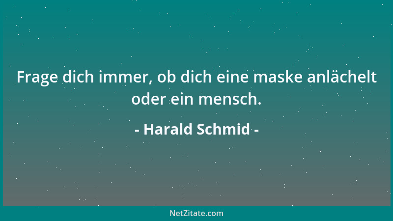 Harald Schmid - Frage dich immer, ob dich eine maske anlächelt oder ein mensch....