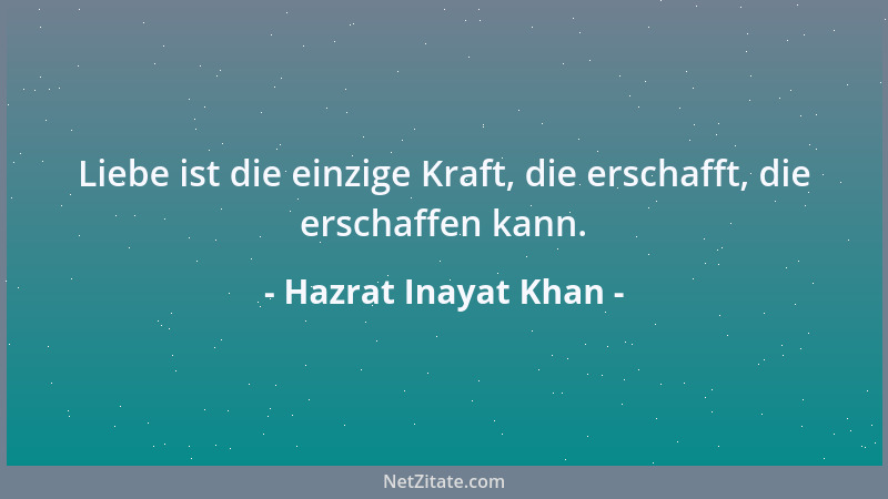 Hazrat Inayat Khan - Liebe ist die einzige Kraft, die erschafft, die erschaffen kann....