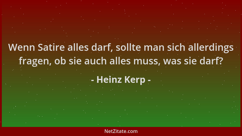Heinz Kerp - Wenn Satire alles darf, sollte man sich allerdings fragen, ob sie auch alles muss, was sie darf?...