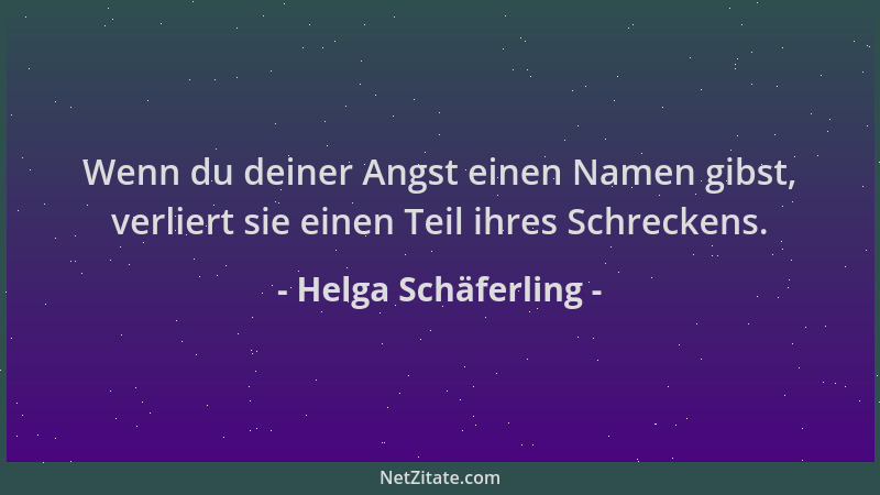 Helga Schäferling - Wenn du deiner Angst einen Namen gibst, verliert sie einen Teil ihres Schreckens....