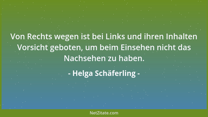 Helga Schäferling - Von Rechts wegen ist bei Links und ihren Inhalten Vorsicht geboten, um beim Einsehen nicht das Nachsehe...
