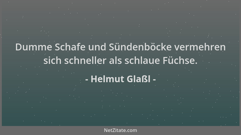 Helmut Glaßl - Dumme Schafe und Sündenböcke vermehren sich schneller als schlaue Füchse....