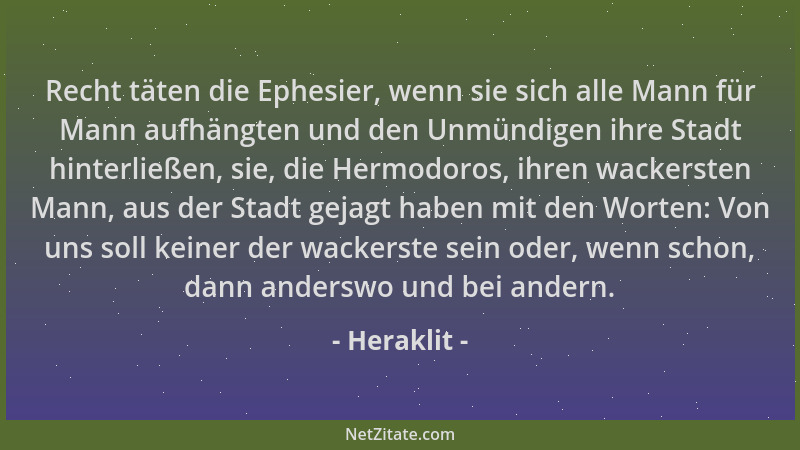 Heraklit - Recht täten die Ephesier, wenn sie sich alle Mann für Mann aufhängten und den Unmündigen ihre Stadt hinterließen...