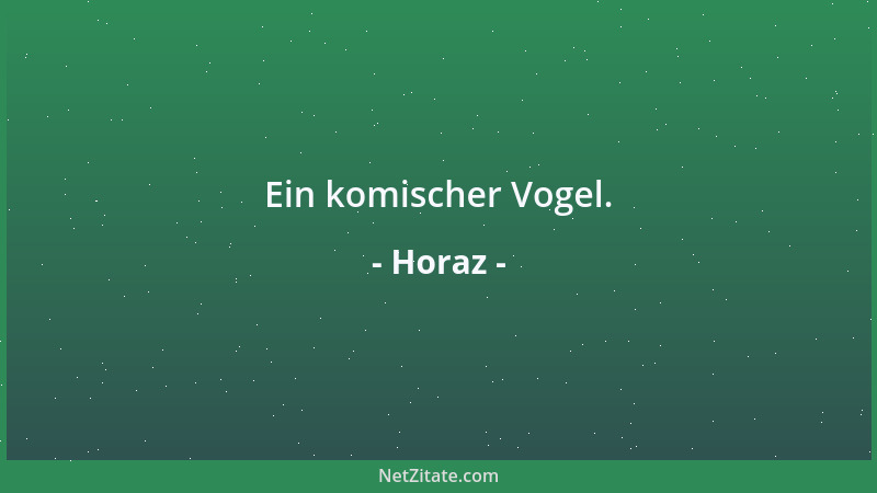 Horaz - Ein komischer Vogel....