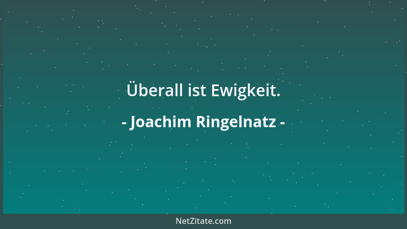 Joachim Ringelnatz - Überall ist Ewigkeit....