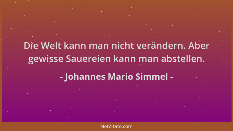 Johannes Mario Simmel - Die Welt kann man nicht verändern. Aber gewisse Sauereien kann man abstellen....
