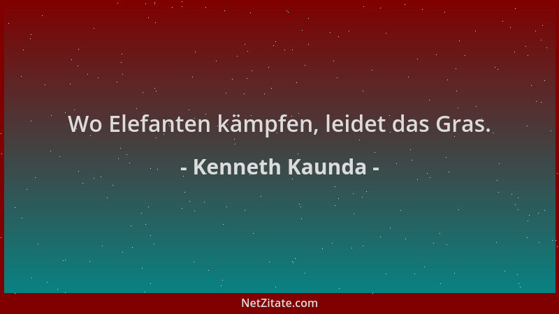 Kenneth Kaunda - Wo Elefanten kämpfen, leidet das Gras....