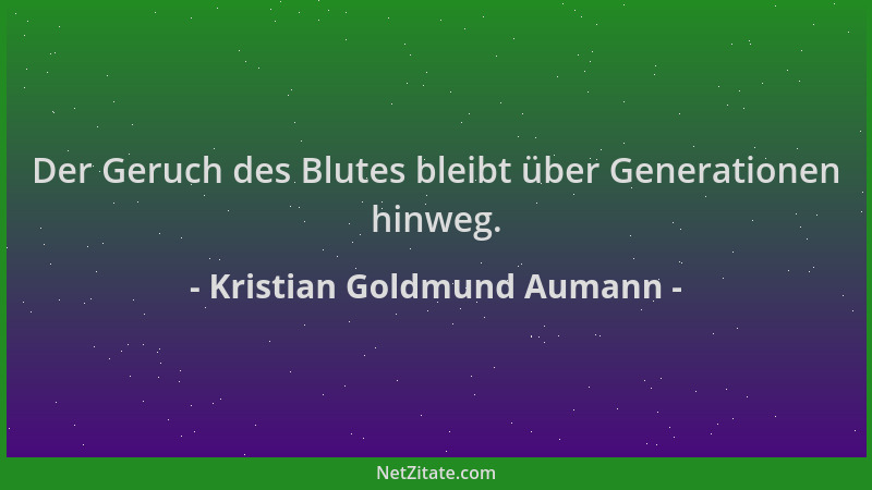 Kristian Goldmund Aumann - Der Geruch des Blutes bleibt über Generationen hinweg....
