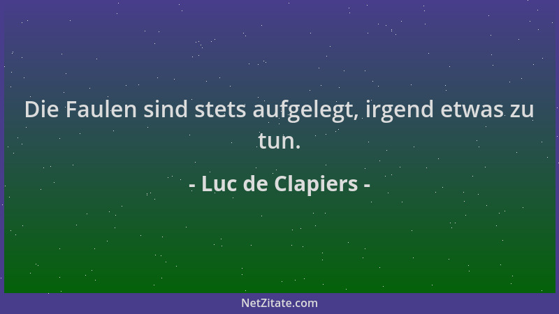 Luc de Clapiers - Die Faulen sind stets aufgelegt, irgend etwas zu tun....