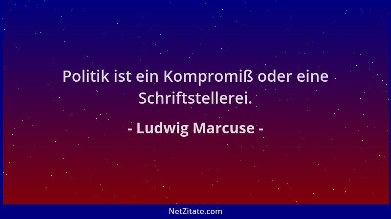 Ludwig Marcuse - Politik ist ein Kompromiß oder eine Schriftstellerei....