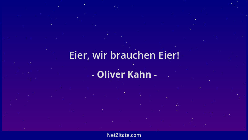 Oliver Kahn - Eier, wir brauchen Eier!...