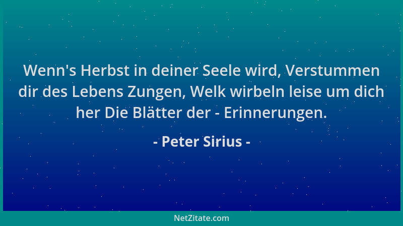 Peter Sirius - Wenn 's Herbst in deiner Seele wird, Verstummen dir des Lebens Zungen, Welk wirbeln leise um dich her Die Blä...
