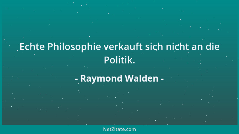 Raymond Walden - Echte Philosophie verkauft sich nicht an die Politik....