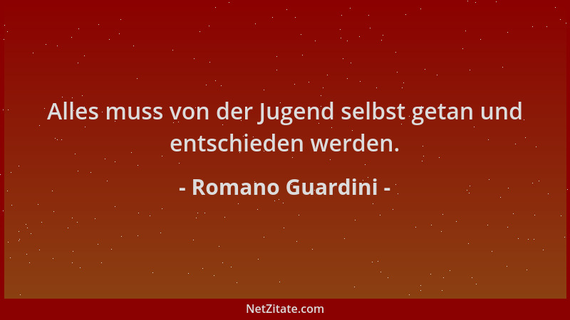 Romano Guardini - Alles muss von der Jugend selbst getan und entschieden werden....