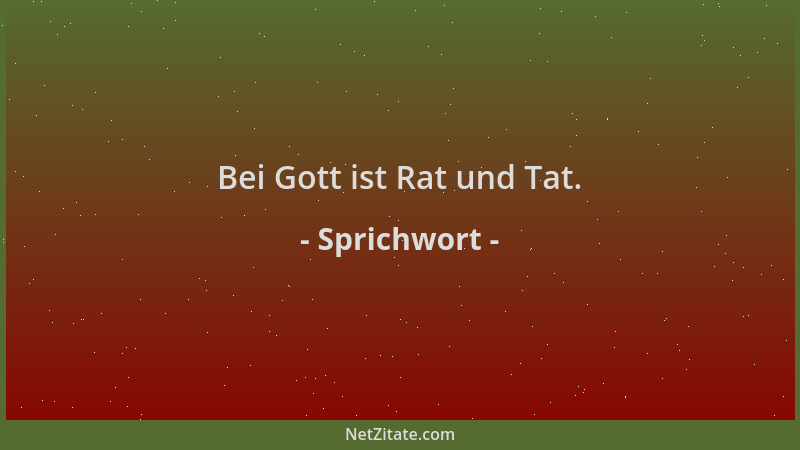 Sprichwort - Bei Gott ist Rat und Tat....