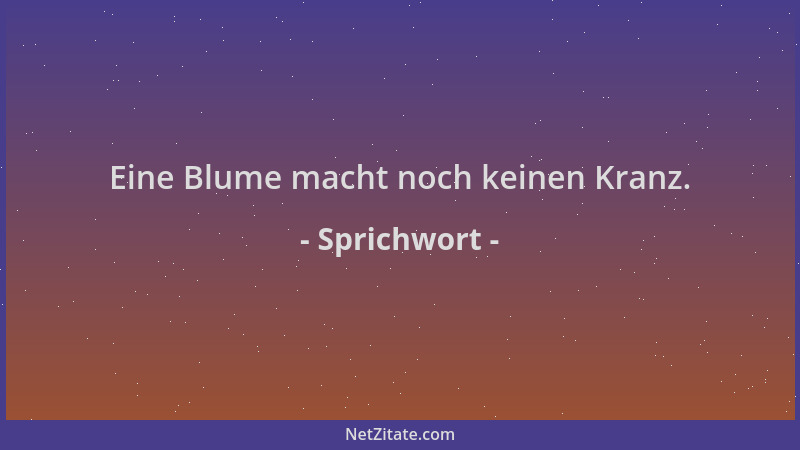 Sprichwort - Eine Blume macht noch keinen Kranz....