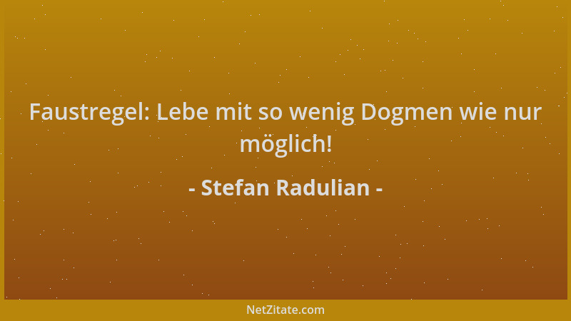 Stefan Radulian - Faustregel: Lebe mit so wenig Dogmen wie nur möglich!...