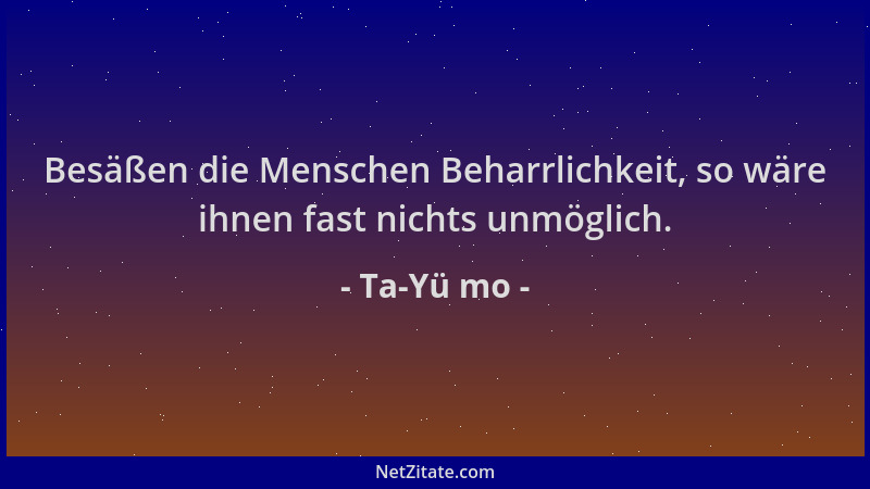 Ta-Yü mo - Besäßen die Menschen Beharrlichkeit, so wäre ihnen fast nichts unmöglich....
