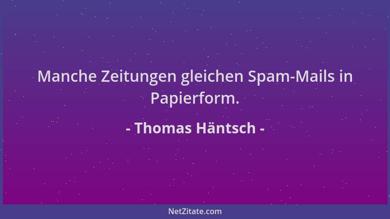 Thomas Häntsch - Manche Zeitungen gleichen Spam-Mails in Papierform....