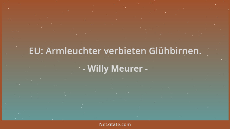 Willy Meurer - EU: Armleuchter verbieten Glühbirnen....
