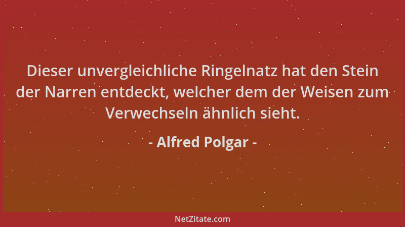 Alfred Polgar - Dieser unvergleichliche Ringelnatz hat den Stein der Narren entdeckt, welcher dem der Weisen zum Verwechsel...
