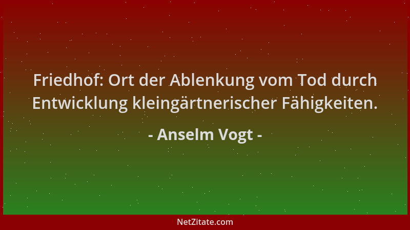 Anselm Vogt - Friedhof: Ort der Ablenkung vom Tod durch Entwicklung kleingärtnerischer Fähigkeiten....