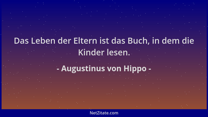 Augustinus von Hippo - Das Leben der Eltern ist das Buch, in dem die Kinder lesen....