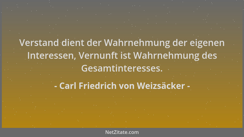 Carl Friedrich von Weizsäcker - Verstand dient der Wahrnehmung der eigenen Interessen, Vernunft ist Wahrnehmung des Gesamti...