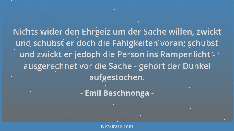 Emil Baschnonga - Nichts wider den Ehrgeiz um der Sache willen, zwickt und schubst er doch die Fähigkeiten voran; schubst u...