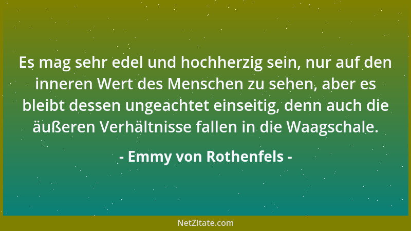 Emmy von Rothenfels - Es mag sehr edel und hochherzig sein, nur auf den inneren Wert des Menschen zu sehen, aber es bleibt...