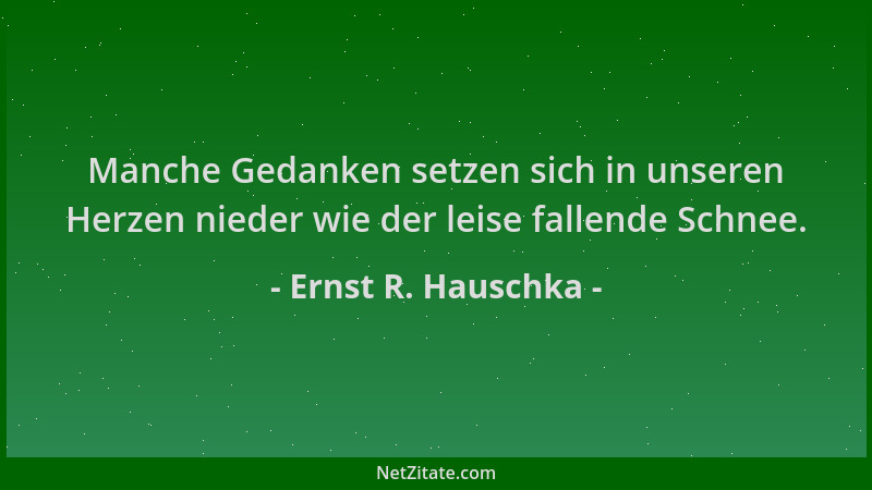 Ernst R. Hauschka - Manche Gedanken setzen sich in unseren Herzen nieder wie der leise fallende Schnee....