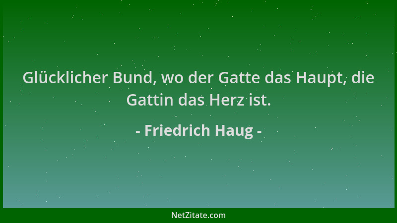 Friedrich Haug - Glücklicher Bund, wo der Gatte das Haupt, die Gattin das Herz ist....