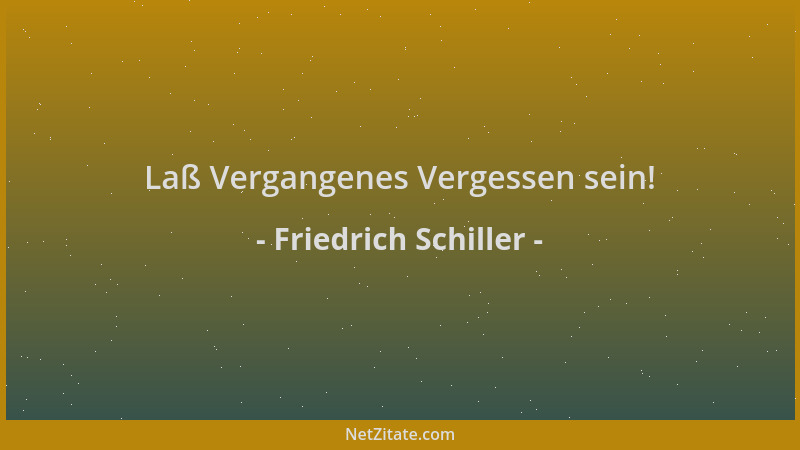 Friedrich Schiller - Laß Vergangenes Vergessen sein!...
