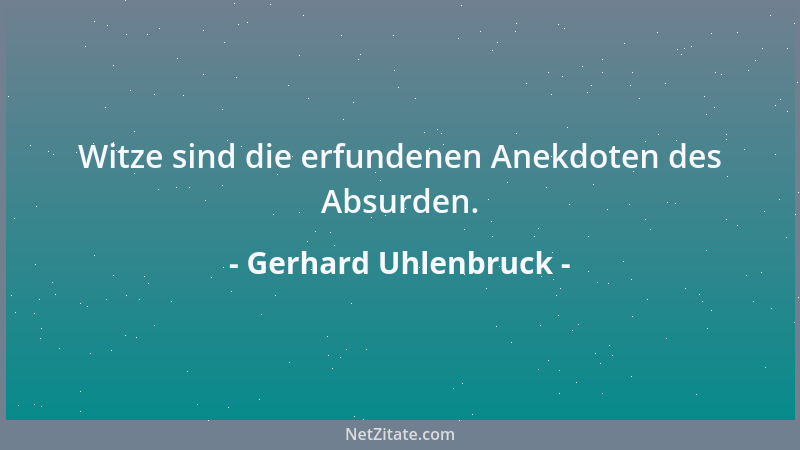 Gerhard Uhlenbruck - Witze sind die erfundenen Anekdoten des Absurden....