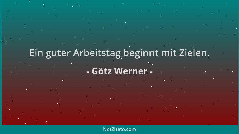 Götz Werner - Ein guter Arbeitstag beginnt mit Zielen....