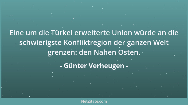 Günter Verheugen - Eine um die Türkei erweiterte Union würde an die schwierigste Konfliktregion der ganzen Welt grenzen: de...