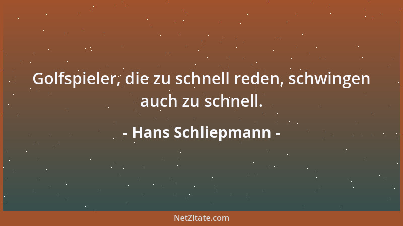 Hans Schliepmann - Golfspieler, die zu schnell reden, schwingen auch zu schnell....