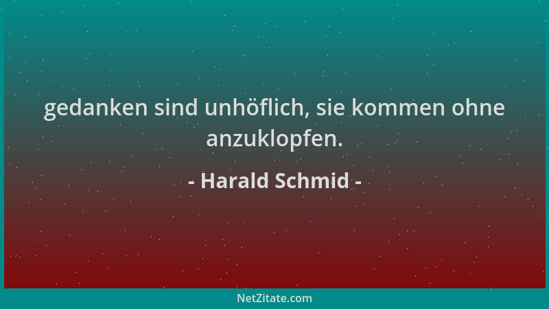 Harald Schmid - gedanken sind unhöflich, sie kommen ohne anzuklopfen....