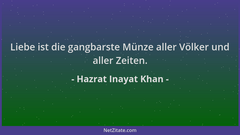 Hazrat Inayat Khan - Liebe ist die gangbarste Münze aller Völker und aller Zeiten....
